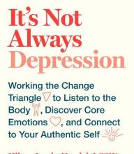 DOWNLOAD [PDF] {EPUB} It's Not Always Depression: Working the Change Triangle to Listen to the Body, Discover Core Emotions, and Connect to Your Authentic Self