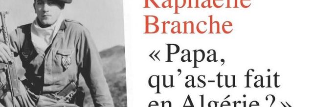 Bonnes feuilles :  « Papa qu’as-tu fait en Algérie ? »