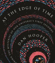 [PDF/Kindle] At the Edge of Time: Exploring the Mysteries of Our Universe's First Seconds by Dan Hooper