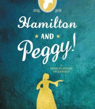 [Pdf/ePub] Hamilton and Peggy!: A Revolutionary Friendship by L. M. Elliott download ebook