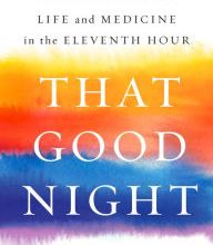 {pdf download} That Good Night: Life and Medicine in the Eleventh Hour