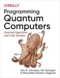 Download a book for free from google books Programming Quantum Computers: Essential Algorithms and Code Samples 9781492039686
