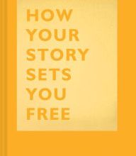 DOWNLOADS How Your Story Sets You Free