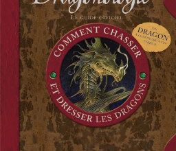 COMMENT CHASSER ET DRESSER LES DRAGONS : guide pratique du débutant