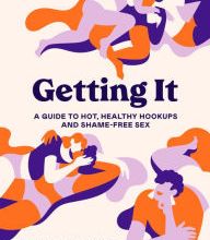 Online Read Ebook Getting It: A Guide to Hot, Healthy Hookups and Shame-Free Sex