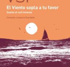 Descargas gratuitas de libros de epub EL VIENTO SOPLA A TU FAVOR:SUELTA EL SUFRIMIENTO in Spanish CHM DJVU de CONSUELO JUNQUERA GUARDADO 9788415995296