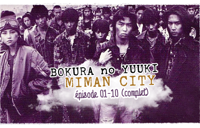 Sortie jdrama : Bokura no Yuuki ~Miman City~ 01 à 10 (complet) + sorties projets indé + point projets à venir !