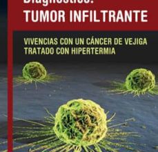 Descargas gratuitas de libros de texto. DIAGNOSTICO TUMOR INFILTRANTE: VIVENCIAS CON UN CANCER DE VEJIGA TRATADO CON HIPERTERMIA de ANGEL MATEO iBook 9788499493176