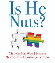 DOWNLOADS Is He Nuts?: Why a Gay Man Would Become a Member of the Church of Jesus Christ