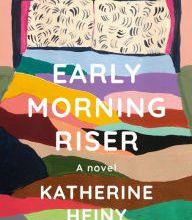 [PDF] Early Morning Riser: A novel by Katherine Heiny