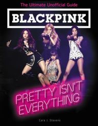 [Kindle] BLACKPINK: Pretty Isn't Everything (The Ultimate Unofficial Guide) download