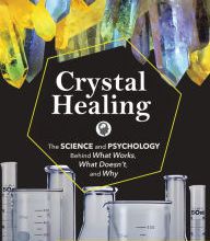 DOWNLOAD [PDF] {EPUB} Crystal Healing: The Science and Psychology Behind What Works, What Doesn't, and Why