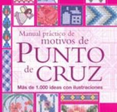 Descargar ebooks pdf MANUAL PRACTICO DE MOTIVOS DE PUNTO DE CRUZ: MAS DE 1.000 IDEAS C ON ILUSTRACIONES 9788475563886 ePub PDF
