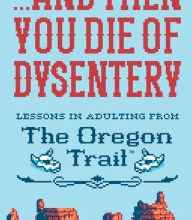Free download of audio textbooks. ...And Then You Die of Dysentery: Lessons in Adulting from the Oregon Trail by Lauren Reeves, Jude Buffum (English literature)