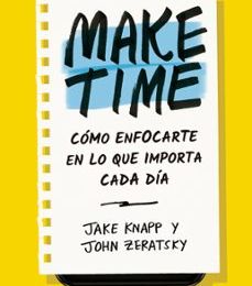 Descargas gratuitas de libros más vendidos. MAKE TIME: CÓMO ENFOCARTE EN LO QUE IMPORTA CADA DÍA 9788417963040 de JAKE KNAPP, JOHN ZERATSKY (Literatura española)