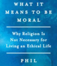 [PDF] What It Means to Be Moral: Why Religion Is Not Necessary for Living an Ethical Life by Phil Zuckerman
