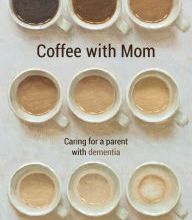 [Kindle] Coffee with Mom: Caring for a Parent with Dementia download