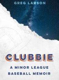 Read online: Clubbie: A Minor League Baseball Memoir