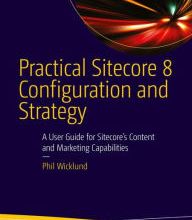 Free ebooks to download on computer Practical Sitecore 8 Configuration and Strategy: A User Guide for Sitecore's Content and Marketing Capabilities in English by Phil Wicklund CHM