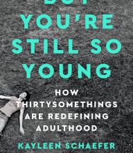 [PDF] But You're Still So Young: How Thirtysomethings Are Redefining Adulthood by Kayleen Schaefer