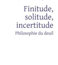 Livres de cours téléchargeables gratuitement Finitude, solitude, incertitude  - Philosophie du deuil