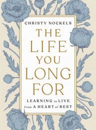 [Pdf/ePub] The Life You Long For: Learning to Live from a Heart of Rest by Christy Nockels download ebook