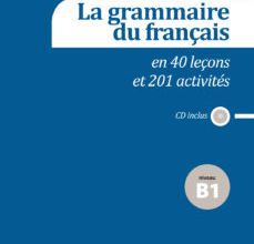 LA GRAMMAIRE DU FRANÇAIS EN 40 LEÇONS ET 201 ACTIVITÉS  NIVEAU B1 leer pdf