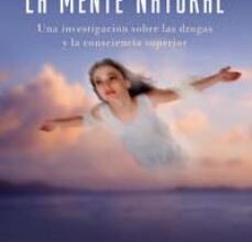 LA MENTE NATURAL: UNA INVESTIGACION SOBRE LAS DROGAS Y LA CONSCIE NCIA SUPERIOR EBOOK | ANDREW WEIL | Descargar libro PDF EPUB