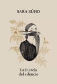 Mejor descarga gratuita para ebooks LA INERCIA DEL SILENCIO 9788417858544 de SARA BUHO