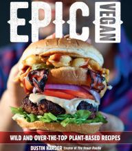 Free books to download on android tablet Epic Vegan: Wild and Over-the-Top Plant-Based Recipes DJVU (English Edition)
