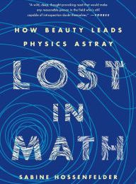 [PDF/Kindle] Lost in Math: How Beauty Leads Physics Astray by Sabine Hossenfelder