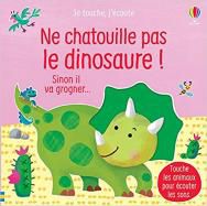 Ne chatouille pas le dinosaure ! : sinon il va grogner.