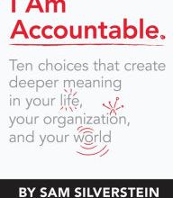 [Kindle] I Am Accountable: Ten Choices that Create Deeper Meaning in Your Life, Your Organization, and Your World download