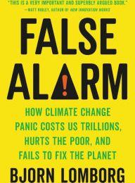 [Kindle] False Alarm: How Climate Change Panic Costs Us Trillions, Hurts the Poor, and Fails to Fix the Planet download