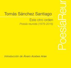 Descargar libros de epub de Google ESTE OTRO ORDEN:POESIA REUNIDA (1979-2016) CHM de TOMAS SANCHEZ SANTIAGO 9788498274738