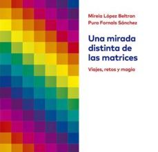 UNA MIRADA DISTINTA DE LAS MATRICES: VIAJES, RETOS Y MAGIA leer el libro pdf