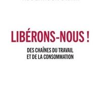 DOWNLOADS Libérons-nous !  - Des chaînes du travail et de la consommation