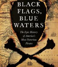Free online e books download Black Flags, Blue Waters: The Epic History of America's Most Notorious Pirates 9781631492105 English version DJVU iBook