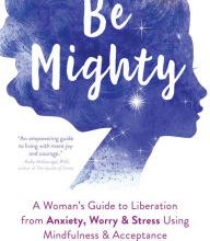 Free books downloads online Be Mighty: A Woman's Guide to Liberation from Anxiety, Worry, and Stress Using Mindfulness and Acceptance English version