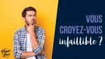 Vous croyez-vous infaillible ?