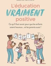 [Pdf/ePub] L'éducation vraiment positive  - Ce qu'il faut savoir pour que les enfants soient heureux... et les parents aussi ! by Béatrice Kammerer download ebook