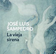 Descargas gratuitas de libros electrónicos para Android LA VIEJA SIRENA (Spanish Edition) de JOSE LUIS SAMPEDRO PDF MOBI