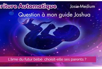 Questions à Joshua : L'âme du futur bébé choisit elle ses parents