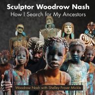 [Kindle] Sculptor Woodrow Nash: How I Search for My Ancestors download