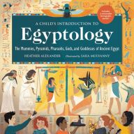 [Pdf/ePub] A Child's Introduction to Egyptology: The Mummies, Pyramids, Pharaohs, Gods, and Goddesses of Ancient Egypt by Heather Alexander, Sara Mulvanny download ebook