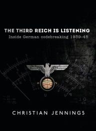 [PDF] The Third Reich is Listening: Inside German Codebreaking 1939-45 by Christian Jennings