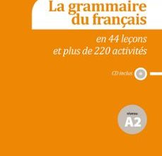LA GRAMMAIRE DU FRANÇAIS EN 44 LEÇONS ET PLUS DE 220 ACTIVITÉS - NIVEAU A2 leer pdf