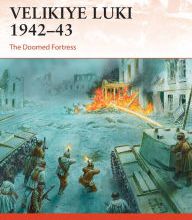 [Pdf/ePub] Velikiye Luki 1942-43: The Doomed Fortress by Robert Forczyk, Peter Dennis download ebook