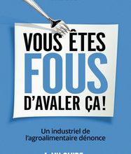 Read online: Vous êtes fous d'avaler ça !  - Un industriel de l'agroalimentaire dénonce