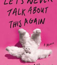 [PDF/Kindle] Let's Never Talk About This Again: A Memoir by Sara Faith Alterman